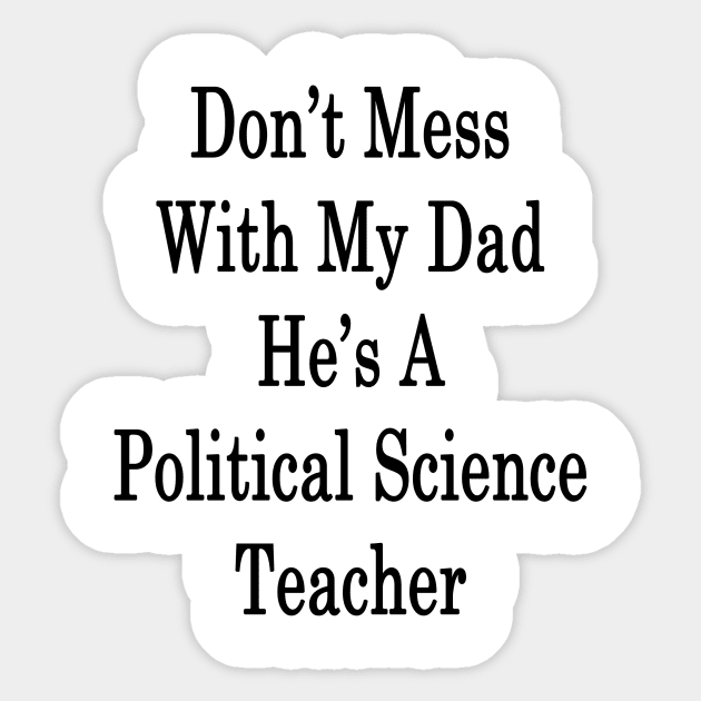 Don't Mess With My Dad He's A Political Science Teacher Sticker by supernova23